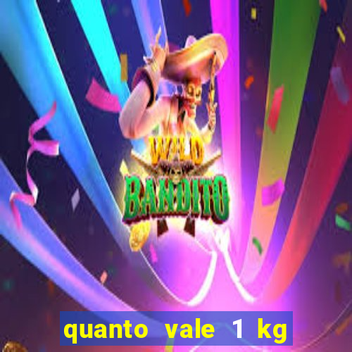 quanto vale 1 kg de lacre de latinha 2024